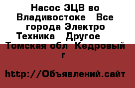 Насос ЭЦВ во Владивостоке - Все города Электро-Техника » Другое   . Томская обл.,Кедровый г.